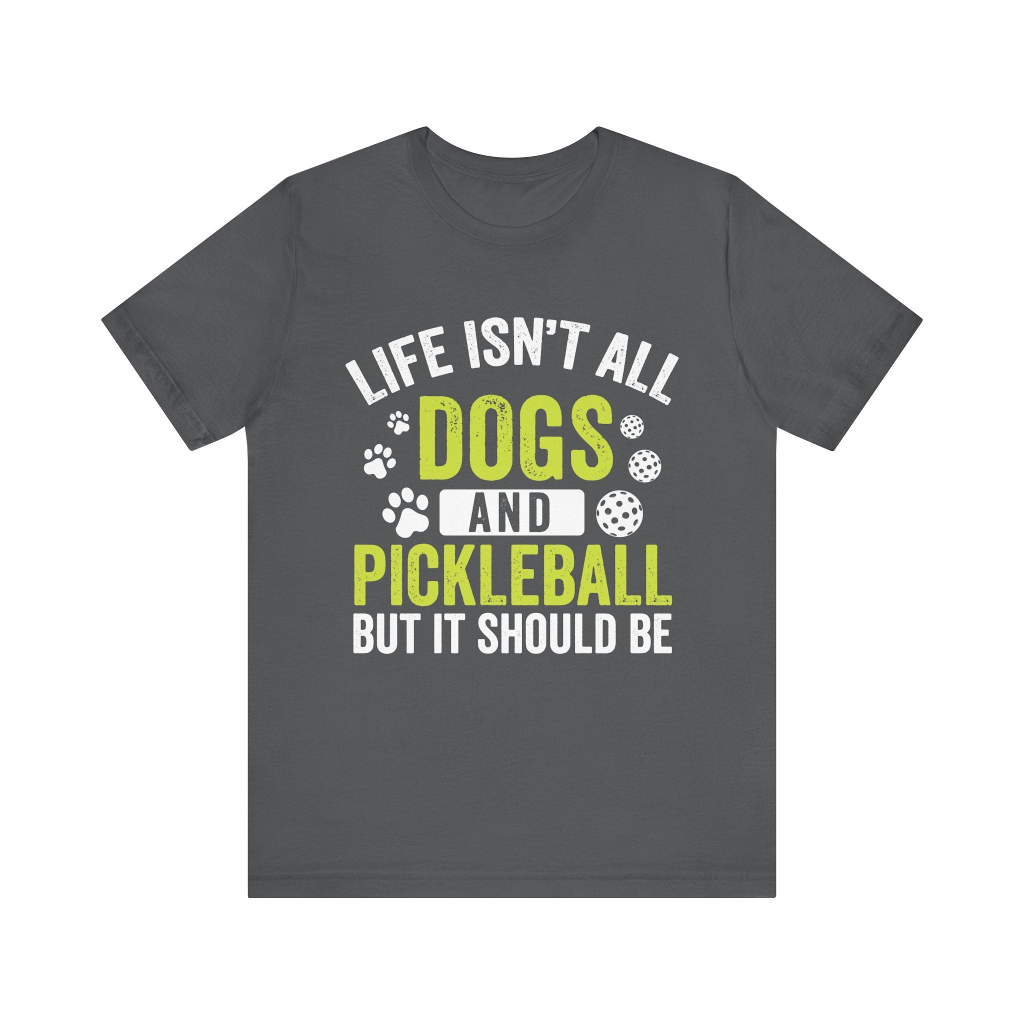 Life isn't All Dogs & Pickleball T-Shirt
