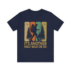It's Another Half Mile Or So - Hiking T-Shirt
