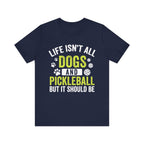 Life isn't All Dogs & Pickleball T-Shirt