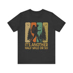 It's Another Half Mile Or So - Hiking T-Shirt