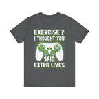 Exercise? I Thought You Said Extra Lives - Gaming T-Shirt