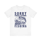 Sorry I Wasn't Listening Funny Fishing T-Shirt