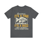 Sometimes it's a Fish Sometimes Buzz - Fishing T-Shirt