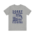 Sorry I Wasn't Listening Funny Fishing T-Shirt